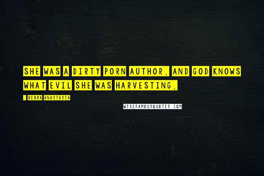 Debra Anastasia Quotes: She was a dirty porn author, and God knows what evil she was harvesting,