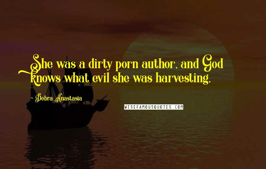 Debra Anastasia Quotes: She was a dirty porn author, and God knows what evil she was harvesting,