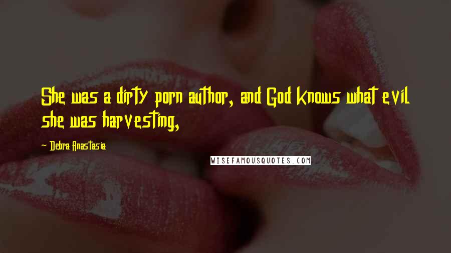 Debra Anastasia Quotes: She was a dirty porn author, and God knows what evil she was harvesting,