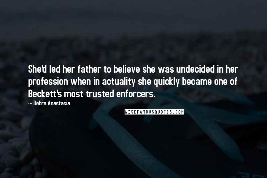 Debra Anastasia Quotes: She'd led her father to believe she was undecided in her profession when in actuality she quickly became one of Beckett's most trusted enforcers.