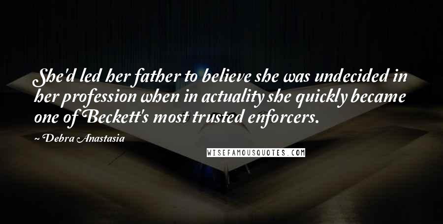 Debra Anastasia Quotes: She'd led her father to believe she was undecided in her profession when in actuality she quickly became one of Beckett's most trusted enforcers.