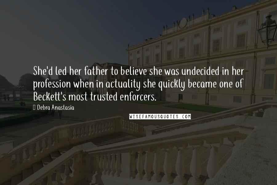 Debra Anastasia Quotes: She'd led her father to believe she was undecided in her profession when in actuality she quickly became one of Beckett's most trusted enforcers.