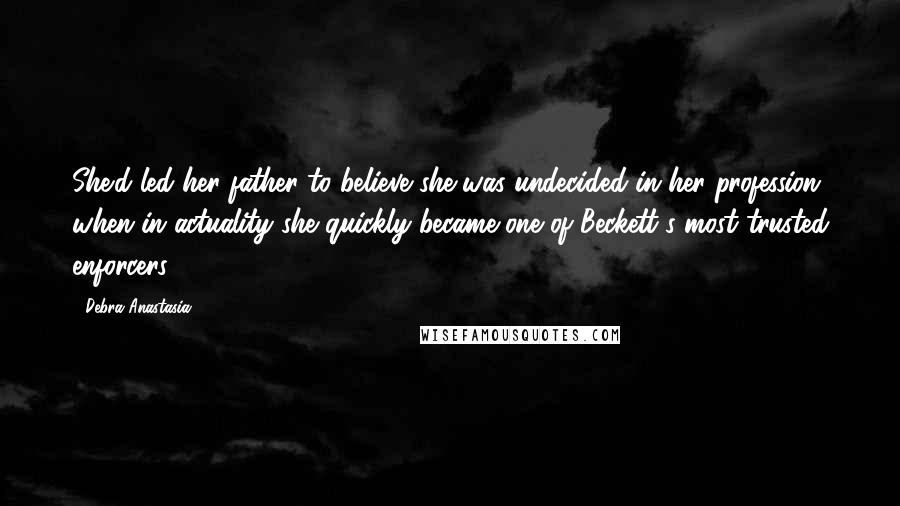 Debra Anastasia Quotes: She'd led her father to believe she was undecided in her profession when in actuality she quickly became one of Beckett's most trusted enforcers.