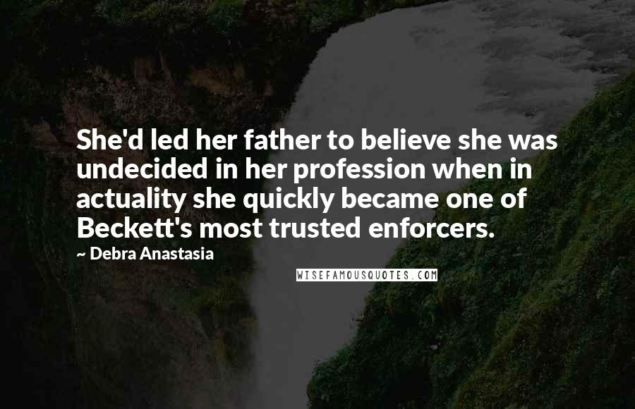 Debra Anastasia Quotes: She'd led her father to believe she was undecided in her profession when in actuality she quickly became one of Beckett's most trusted enforcers.