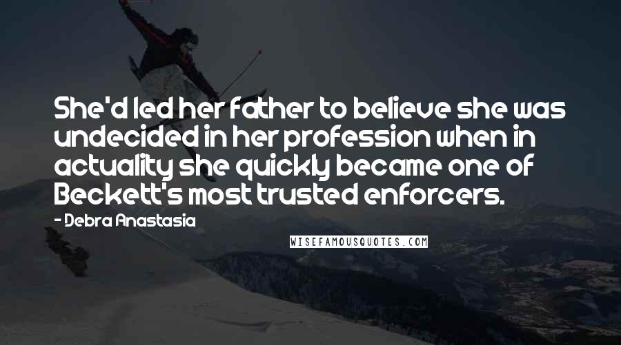 Debra Anastasia Quotes: She'd led her father to believe she was undecided in her profession when in actuality she quickly became one of Beckett's most trusted enforcers.