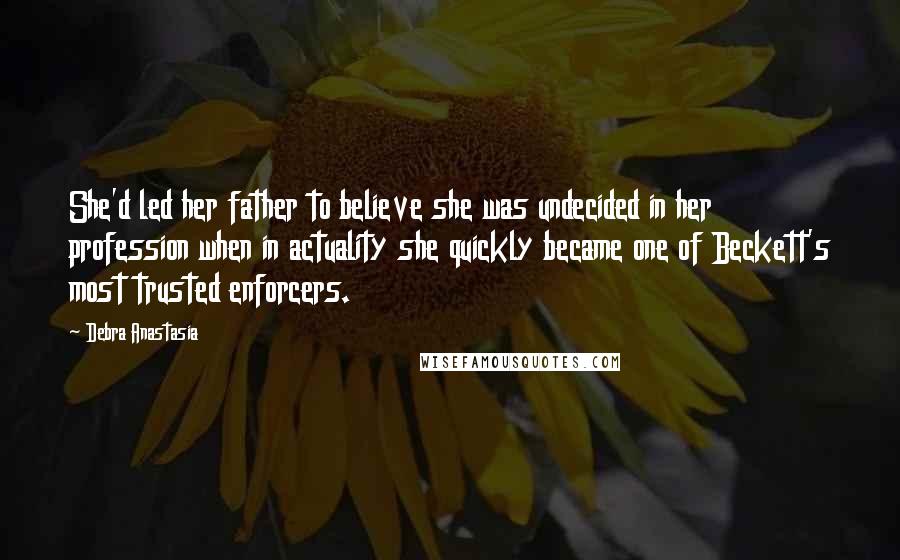 Debra Anastasia Quotes: She'd led her father to believe she was undecided in her profession when in actuality she quickly became one of Beckett's most trusted enforcers.