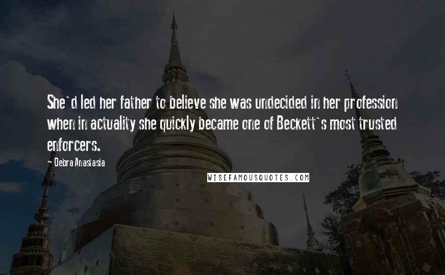 Debra Anastasia Quotes: She'd led her father to believe she was undecided in her profession when in actuality she quickly became one of Beckett's most trusted enforcers.