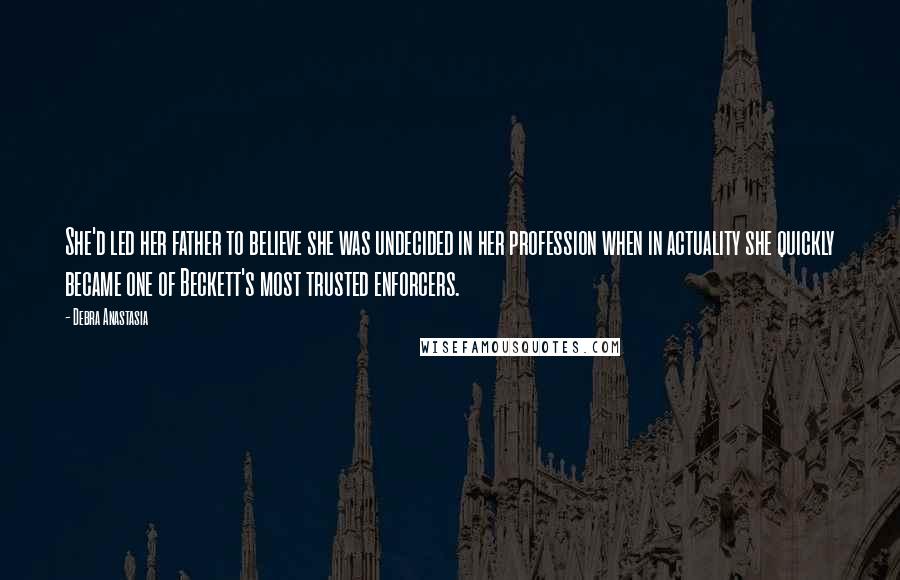 Debra Anastasia Quotes: She'd led her father to believe she was undecided in her profession when in actuality she quickly became one of Beckett's most trusted enforcers.