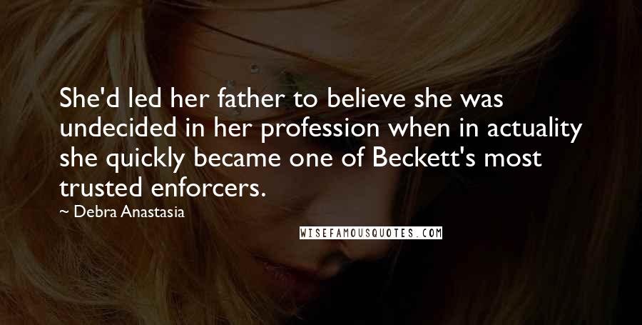 Debra Anastasia Quotes: She'd led her father to believe she was undecided in her profession when in actuality she quickly became one of Beckett's most trusted enforcers.