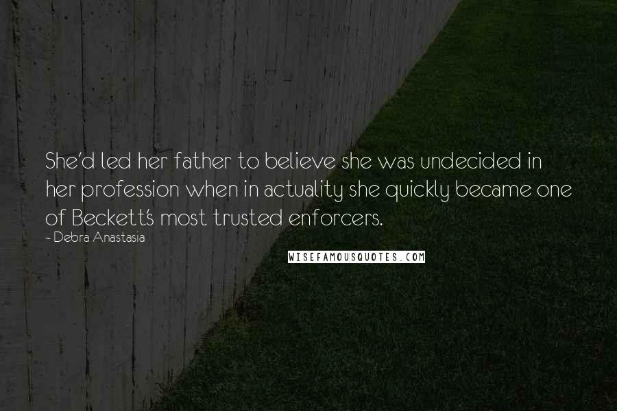 Debra Anastasia Quotes: She'd led her father to believe she was undecided in her profession when in actuality she quickly became one of Beckett's most trusted enforcers.