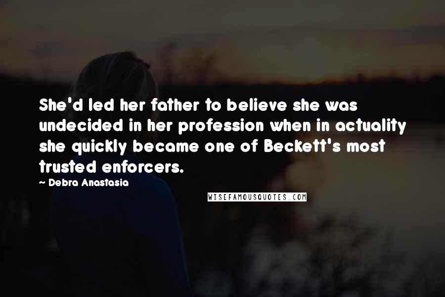Debra Anastasia Quotes: She'd led her father to believe she was undecided in her profession when in actuality she quickly became one of Beckett's most trusted enforcers.