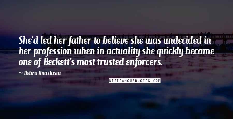 Debra Anastasia Quotes: She'd led her father to believe she was undecided in her profession when in actuality she quickly became one of Beckett's most trusted enforcers.