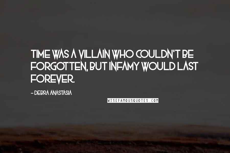 Debra Anastasia Quotes: Time was a villain who couldn't be forgotten, but infamy would last forever.