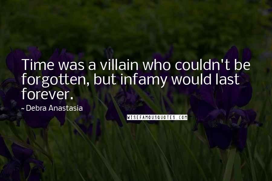 Debra Anastasia Quotes: Time was a villain who couldn't be forgotten, but infamy would last forever.