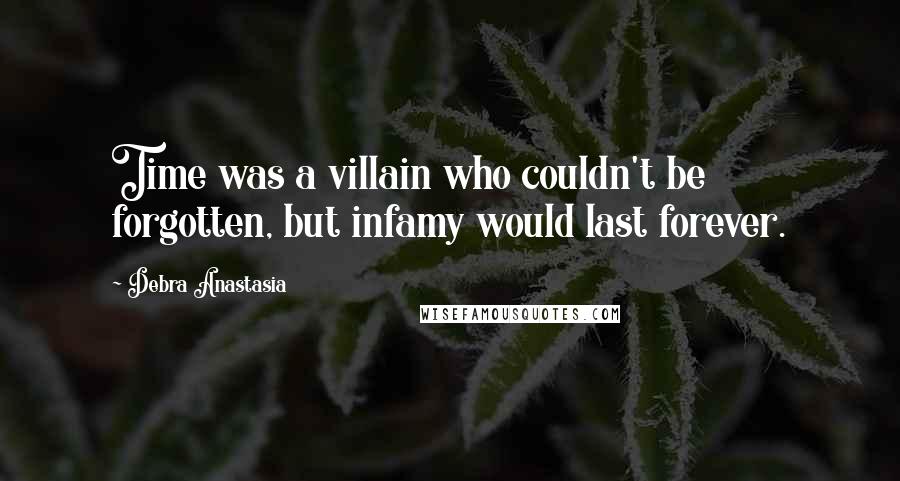 Debra Anastasia Quotes: Time was a villain who couldn't be forgotten, but infamy would last forever.
