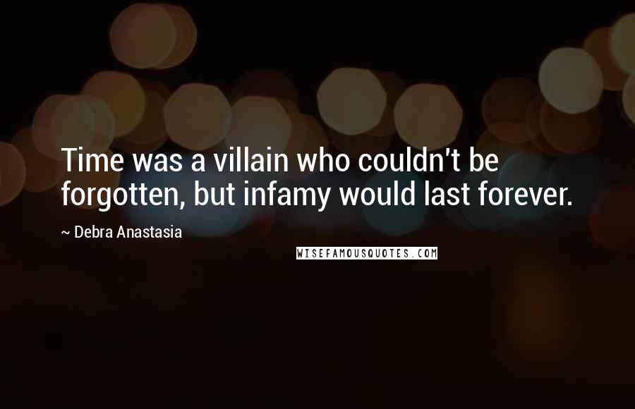 Debra Anastasia Quotes: Time was a villain who couldn't be forgotten, but infamy would last forever.