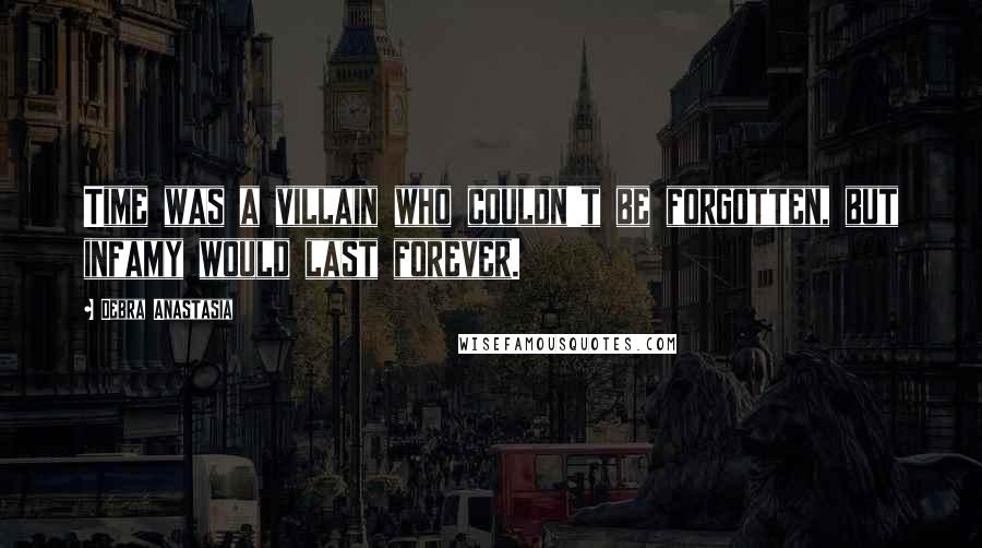 Debra Anastasia Quotes: Time was a villain who couldn't be forgotten, but infamy would last forever.