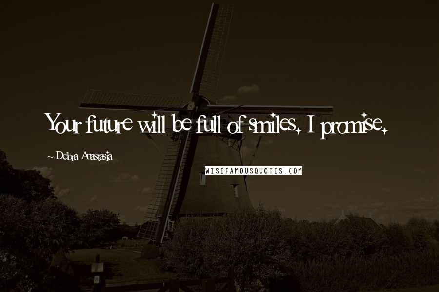 Debra Anastasia Quotes: Your future will be full of smiles. I promise.