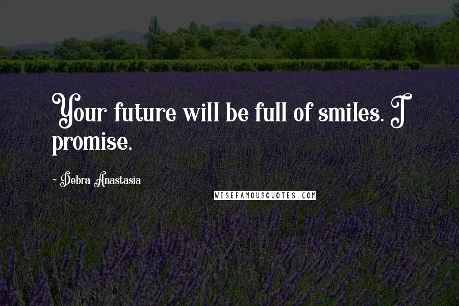 Debra Anastasia Quotes: Your future will be full of smiles. I promise.
