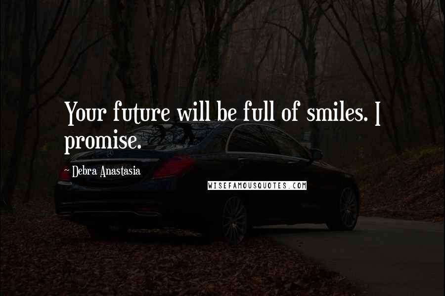 Debra Anastasia Quotes: Your future will be full of smiles. I promise.