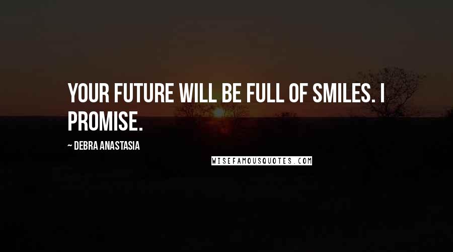 Debra Anastasia Quotes: Your future will be full of smiles. I promise.