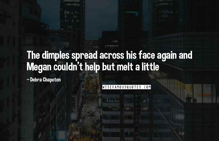 Debra Chapoton Quotes: The dimples spread across his face again and Megan couldn't help but melt a little