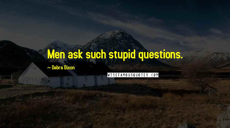 Debra Dixon Quotes: Men ask such stupid questions.