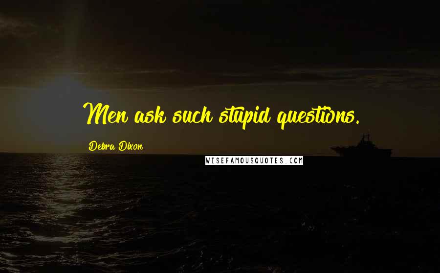 Debra Dixon Quotes: Men ask such stupid questions.