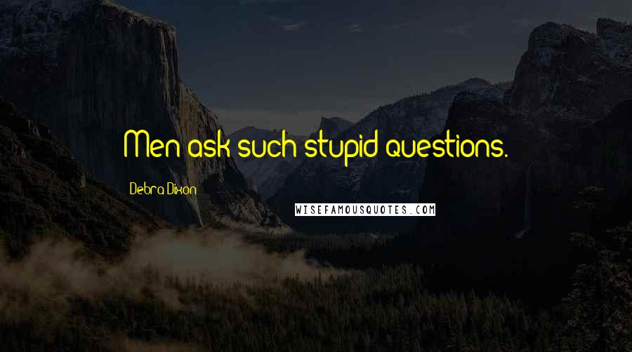 Debra Dixon Quotes: Men ask such stupid questions.