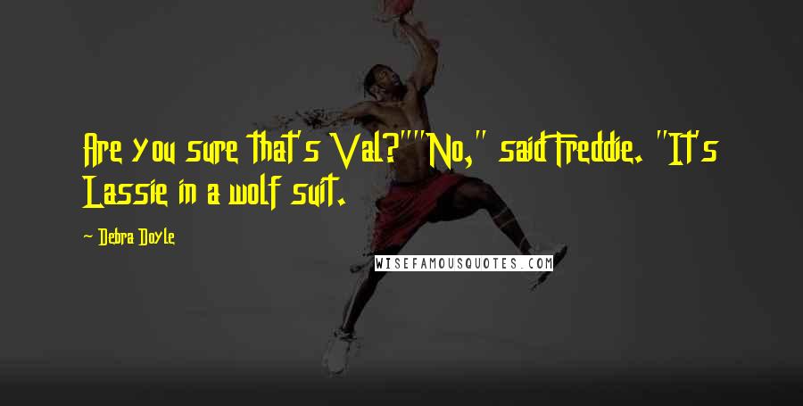 Debra Doyle Quotes: Are you sure that's Val?""No," said Freddie. "It's Lassie in a wolf suit.
