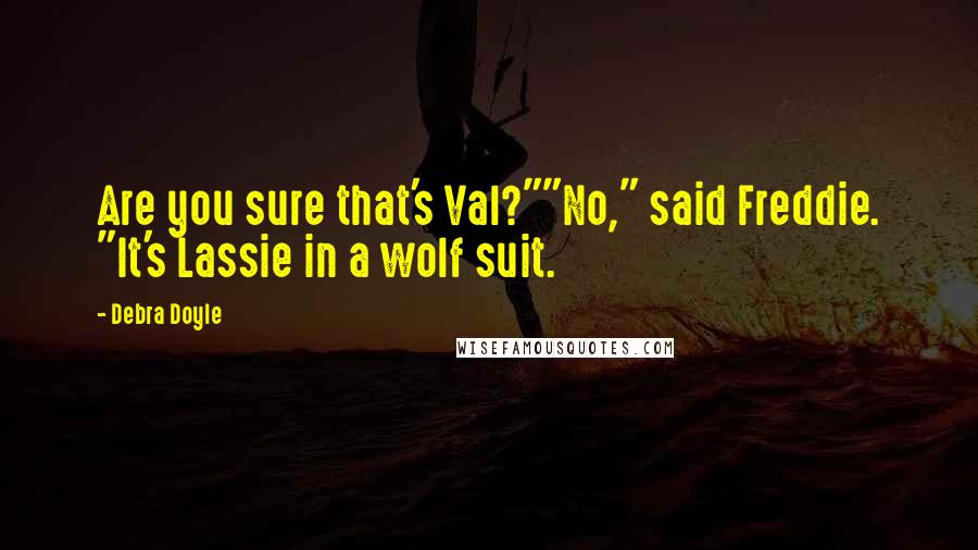 Debra Doyle Quotes: Are you sure that's Val?""No," said Freddie. "It's Lassie in a wolf suit.