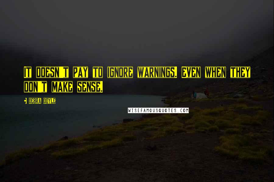 Debra Doyle Quotes: It doesn't pay to ignore warnings. Even when they don't make sense.