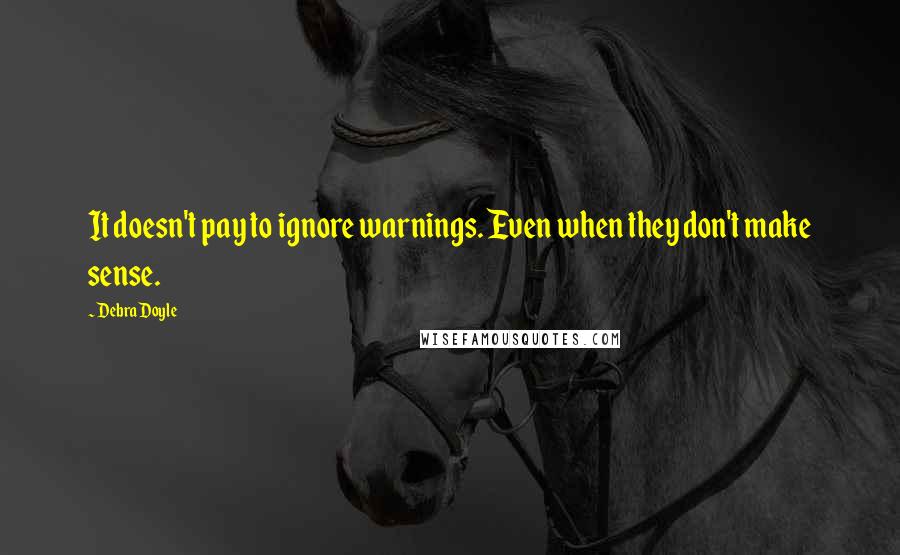 Debra Doyle Quotes: It doesn't pay to ignore warnings. Even when they don't make sense.