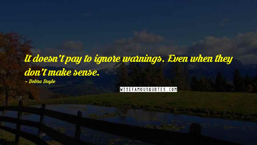 Debra Doyle Quotes: It doesn't pay to ignore warnings. Even when they don't make sense.