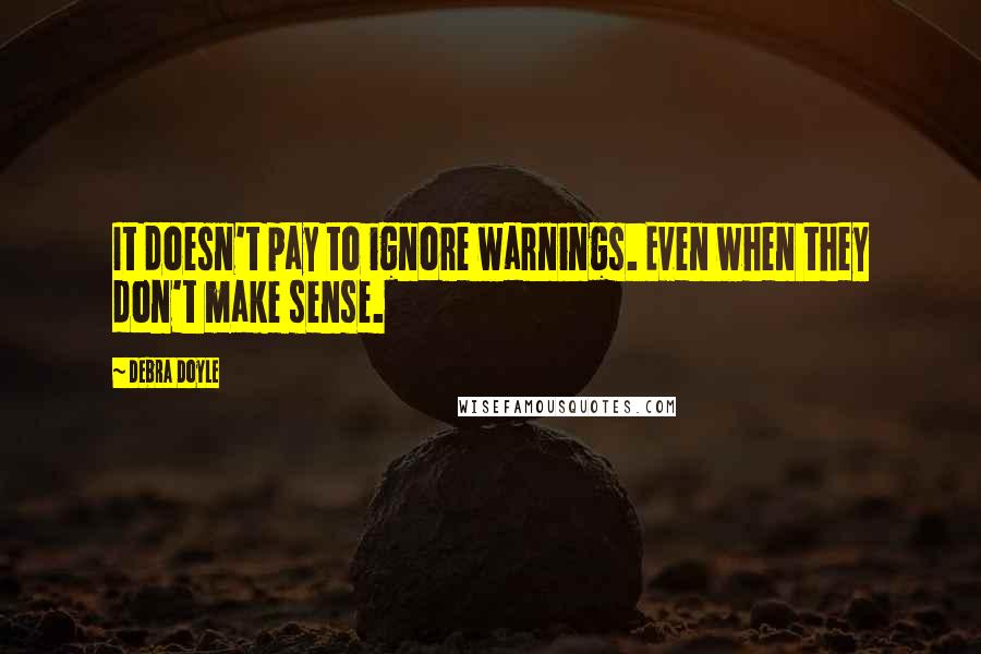 Debra Doyle Quotes: It doesn't pay to ignore warnings. Even when they don't make sense.