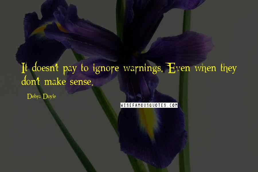 Debra Doyle Quotes: It doesn't pay to ignore warnings. Even when they don't make sense.