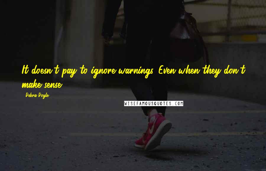 Debra Doyle Quotes: It doesn't pay to ignore warnings. Even when they don't make sense.