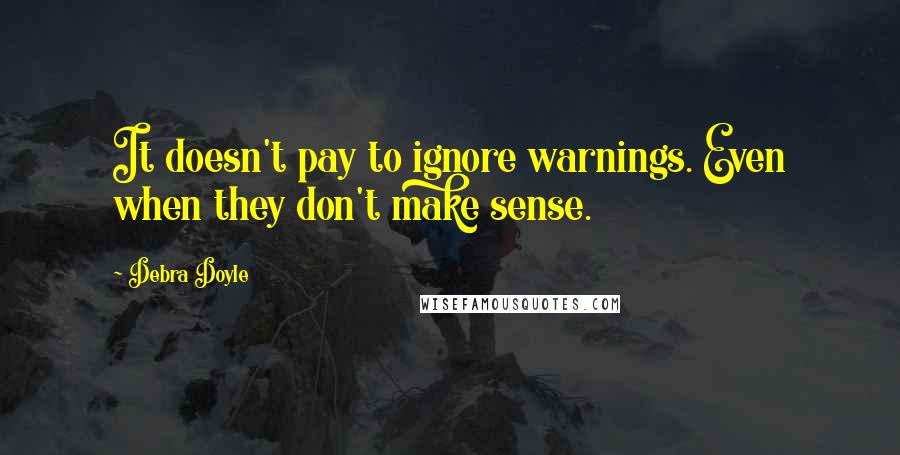 Debra Doyle Quotes: It doesn't pay to ignore warnings. Even when they don't make sense.
