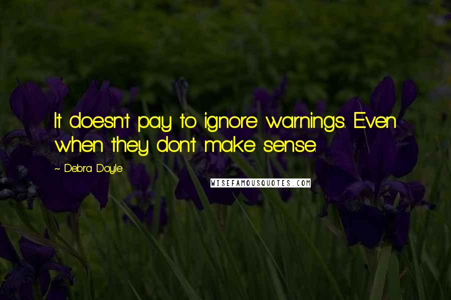Debra Doyle Quotes: It doesn't pay to ignore warnings. Even when they don't make sense.