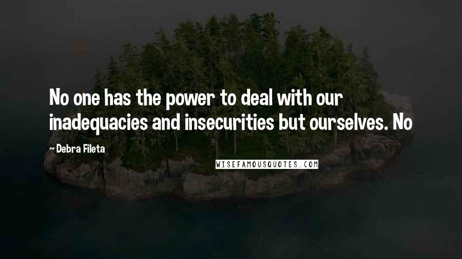 Debra Fileta Quotes: No one has the power to deal with our inadequacies and insecurities but ourselves. No