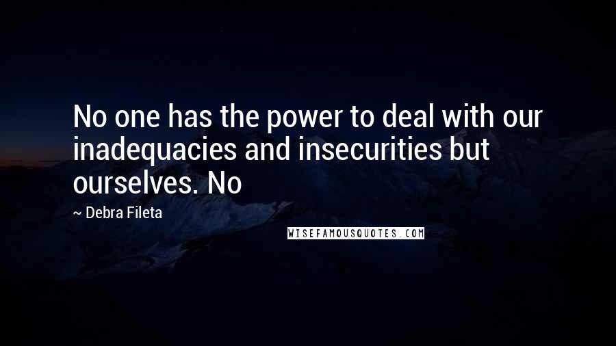 Debra Fileta Quotes: No one has the power to deal with our inadequacies and insecurities but ourselves. No