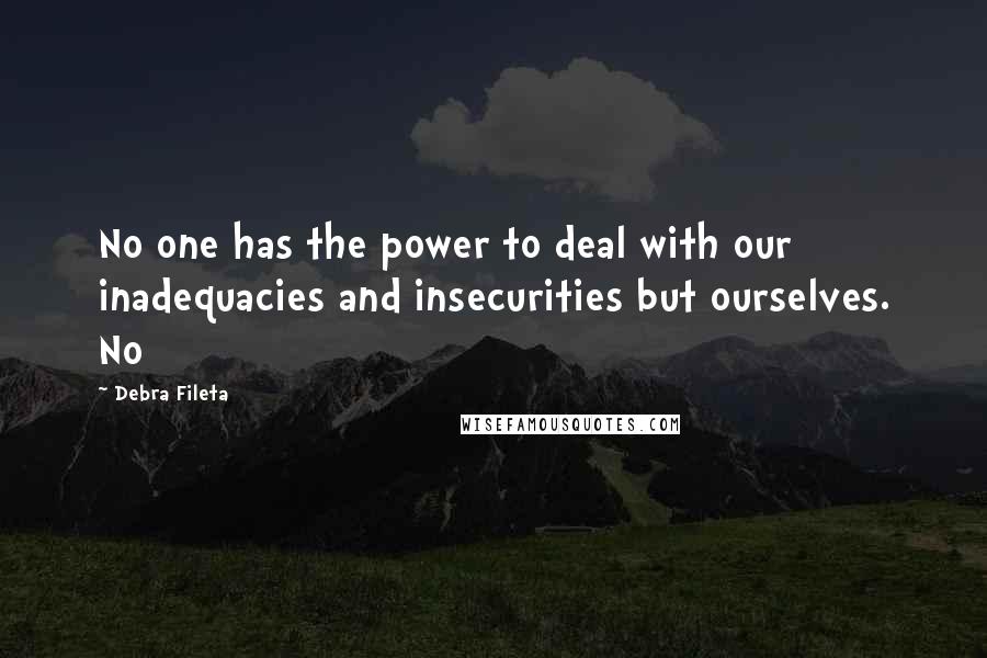 Debra Fileta Quotes: No one has the power to deal with our inadequacies and insecurities but ourselves. No