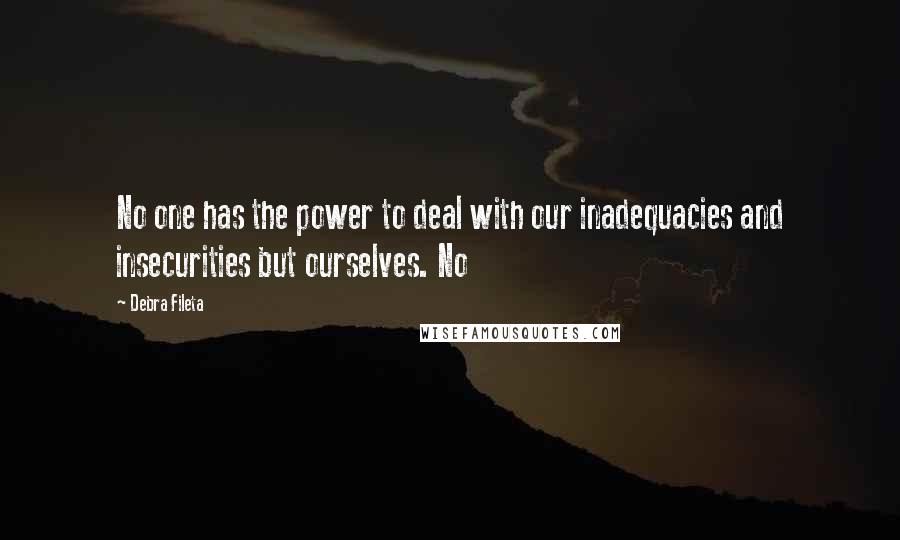 Debra Fileta Quotes: No one has the power to deal with our inadequacies and insecurities but ourselves. No