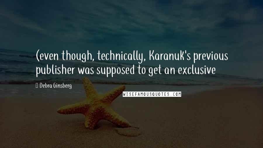 Debra Ginsberg Quotes: (even though, technically, Karanuk's previous publisher was supposed to get an exclusive