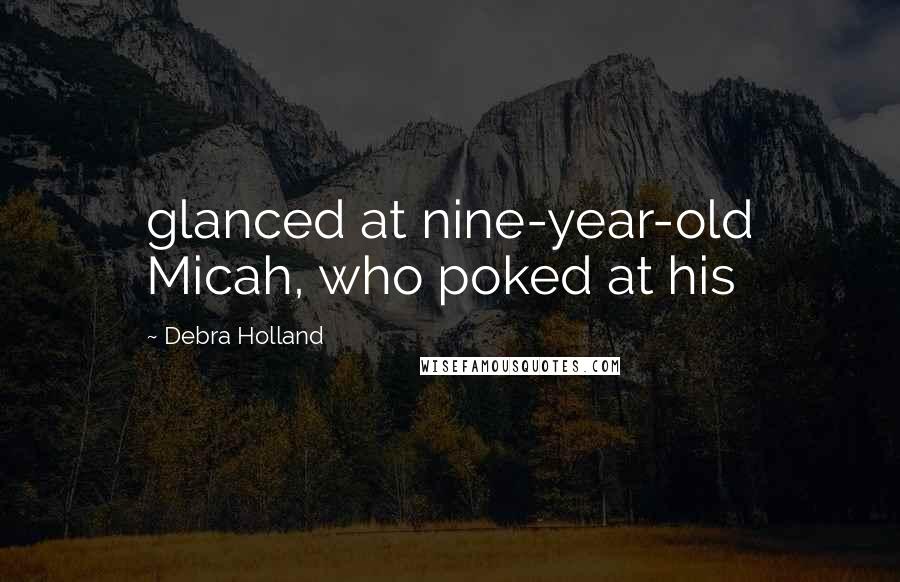 Debra Holland Quotes: glanced at nine-year-old Micah, who poked at his