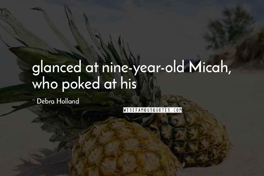 Debra Holland Quotes: glanced at nine-year-old Micah, who poked at his