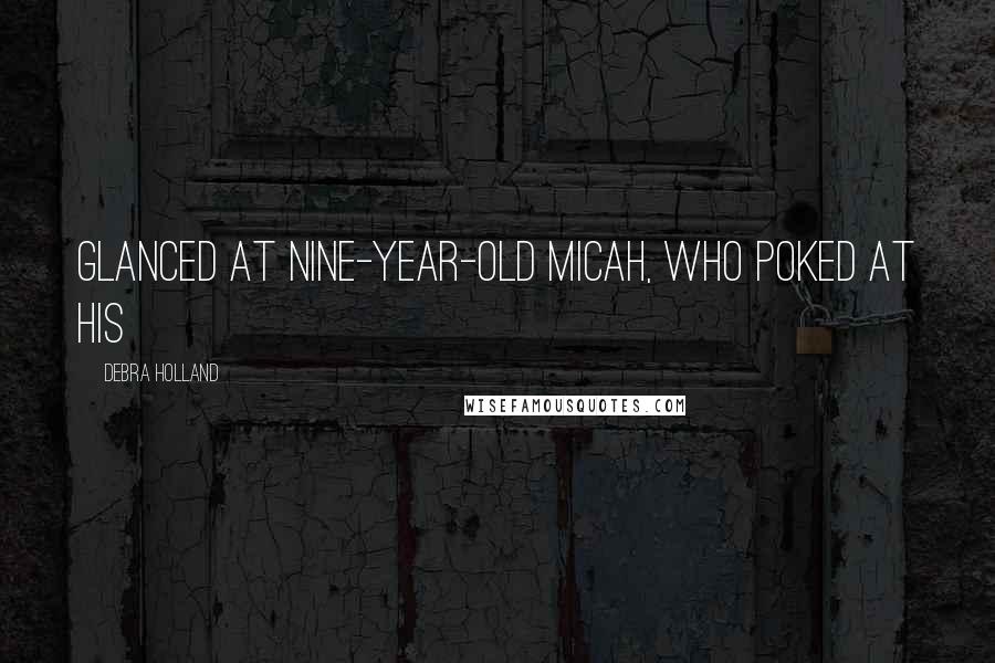 Debra Holland Quotes: glanced at nine-year-old Micah, who poked at his
