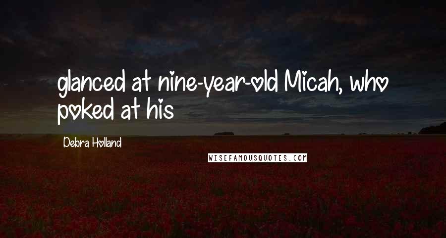 Debra Holland Quotes: glanced at nine-year-old Micah, who poked at his