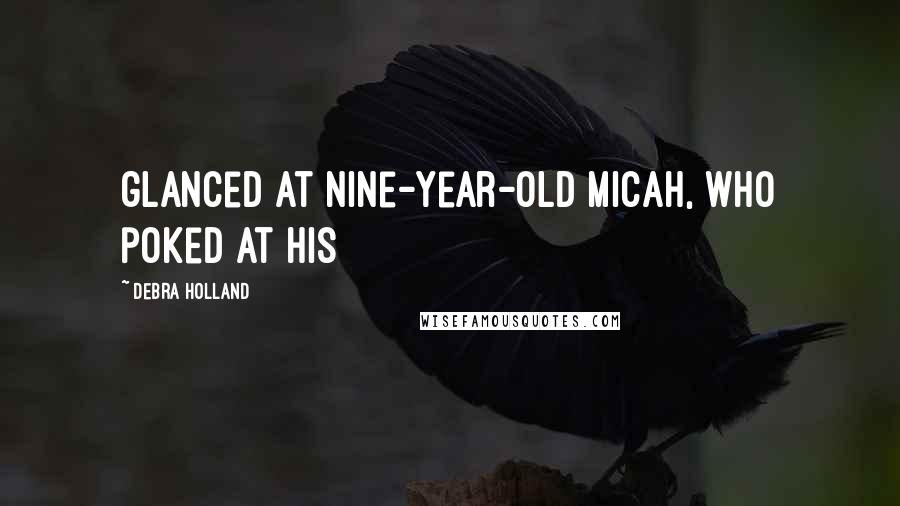 Debra Holland Quotes: glanced at nine-year-old Micah, who poked at his
