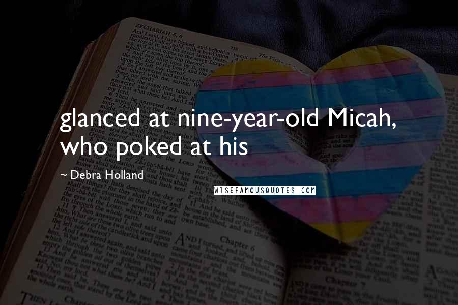 Debra Holland Quotes: glanced at nine-year-old Micah, who poked at his